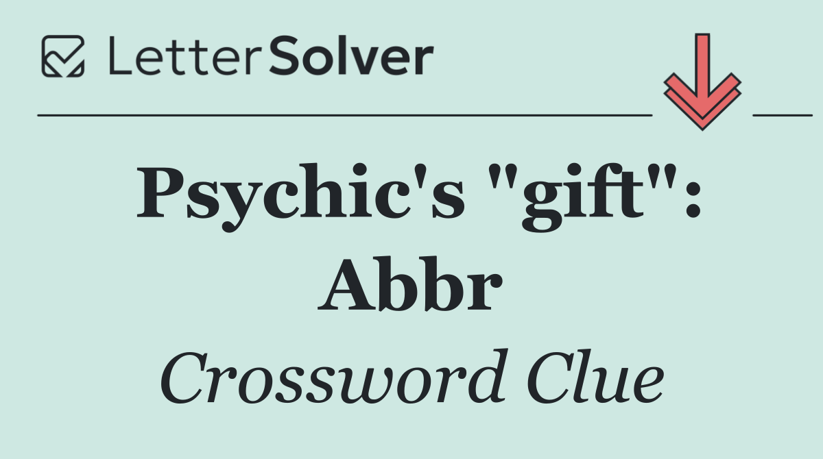 Psychic's "gift": Abbr
