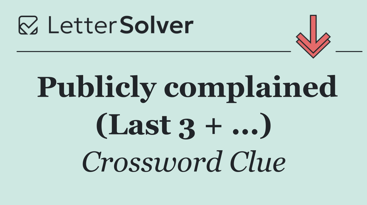 Publicly complained (Last 3 + ...)