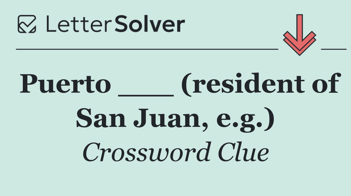 Puerto ___ (resident of San Juan, e.g.)