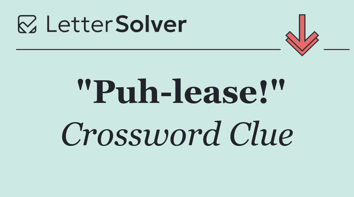 "Puh lease!"