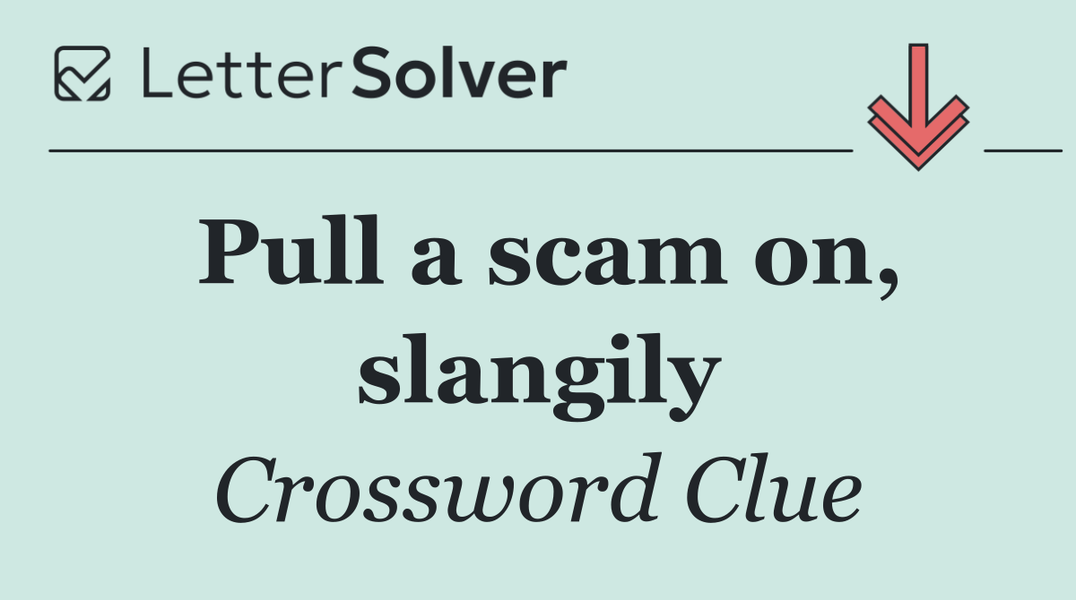 Pull a scam on, slangily
