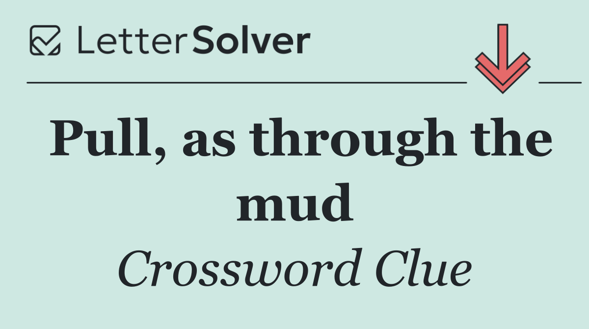 Pull, as through the mud