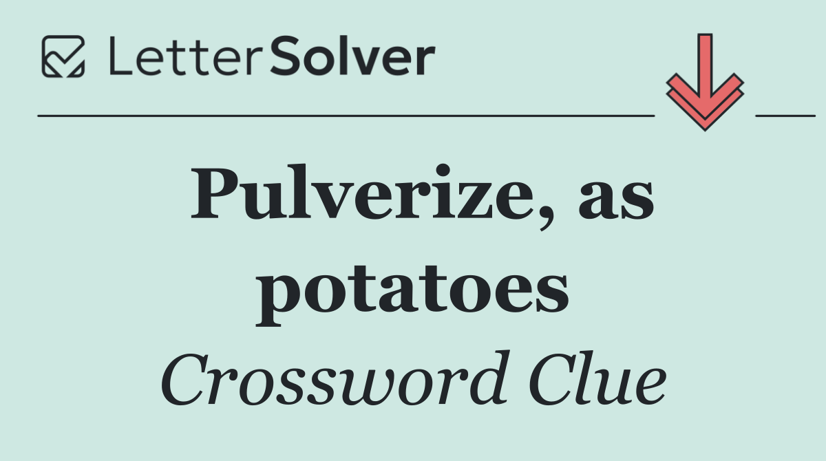 Pulverize, as potatoes