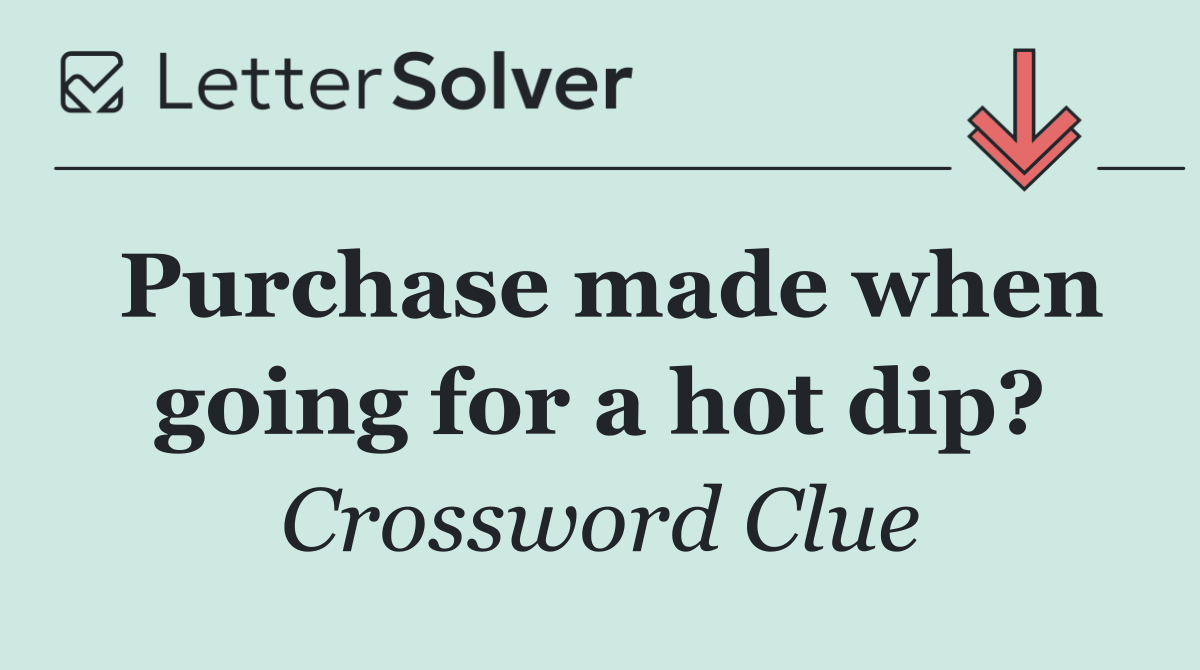 Purchase made when going for a hot dip?