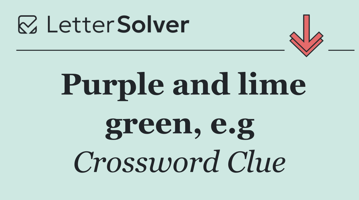 Purple and lime green, e.g