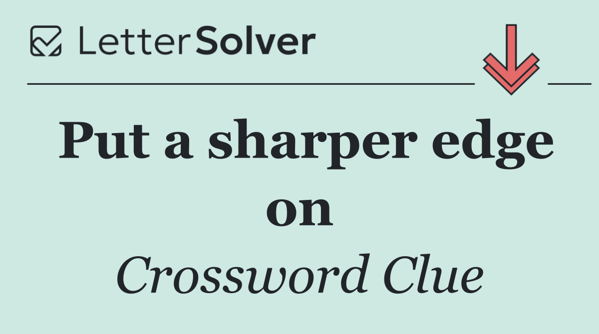 Put a sharper edge on