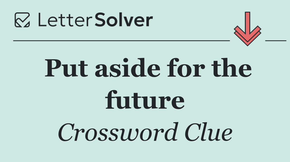 Put aside for the future
