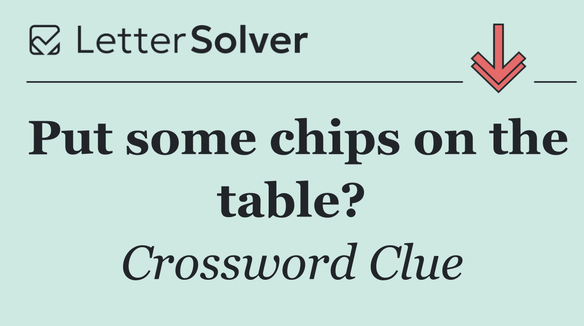 Put some chips on the table?