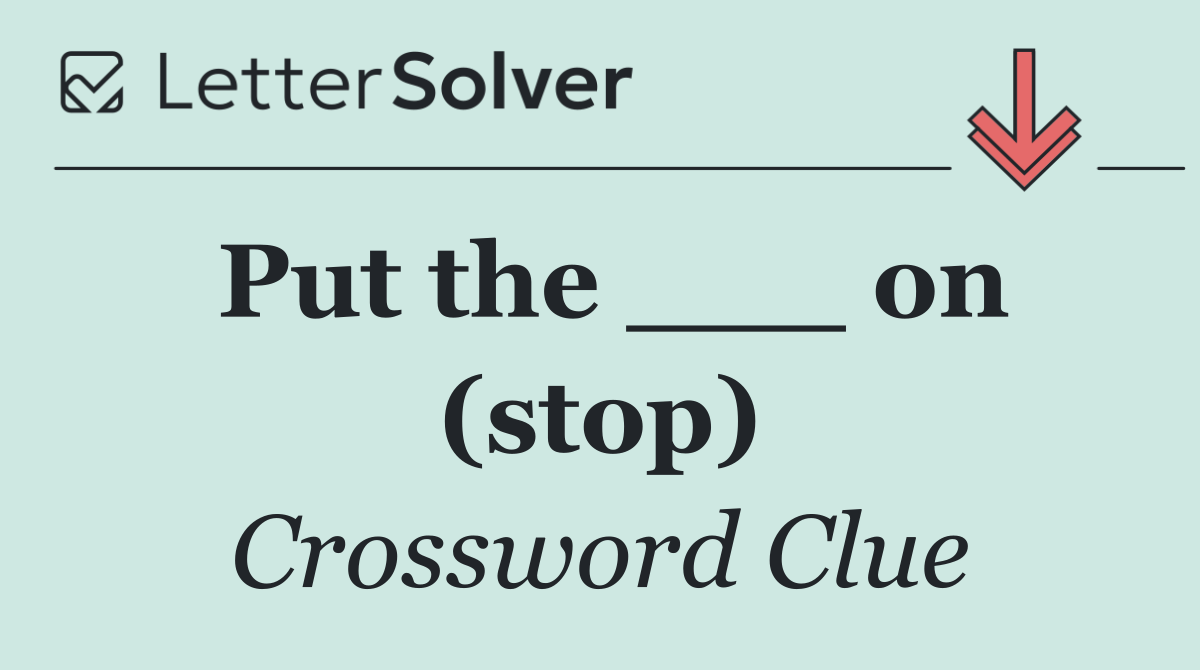 Put the ___ on (stop)