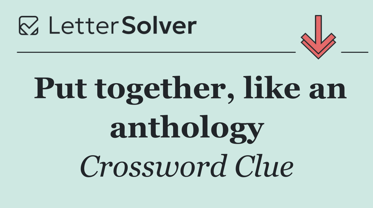 Put together, like an anthology