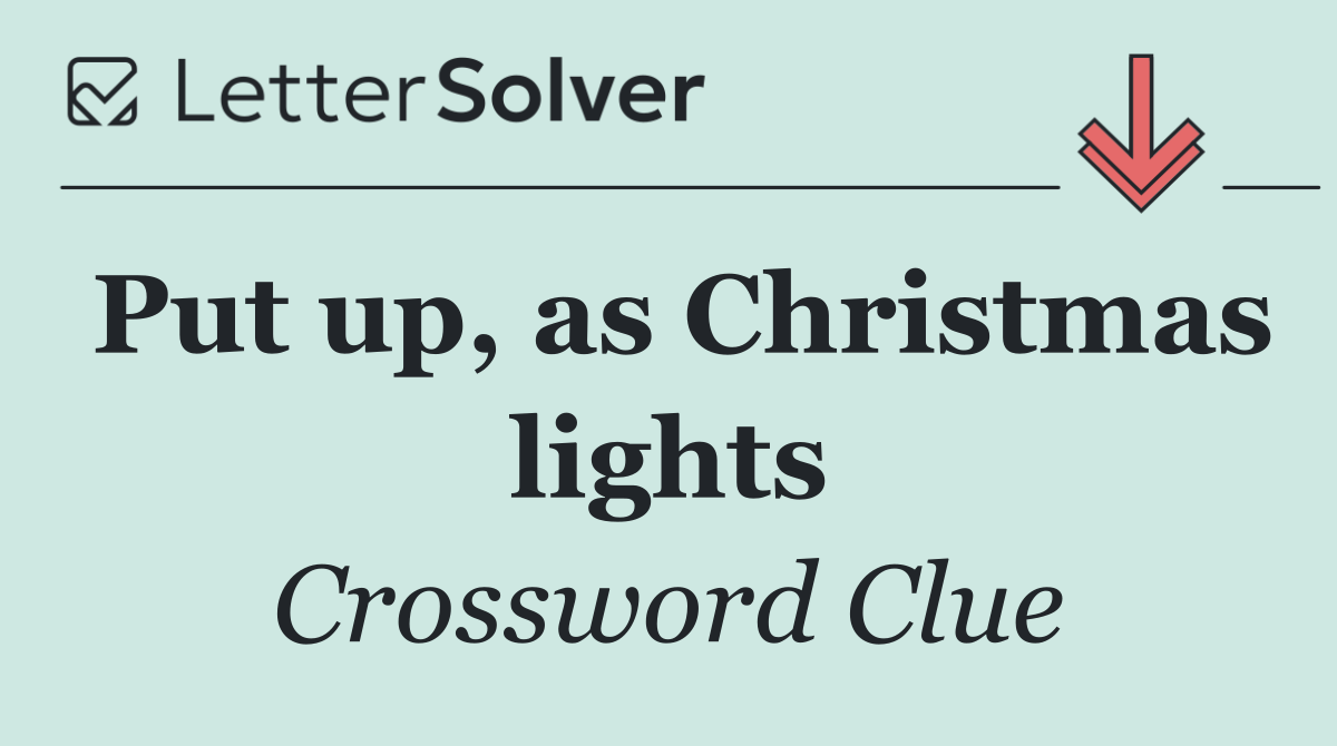 Put up, as Christmas lights