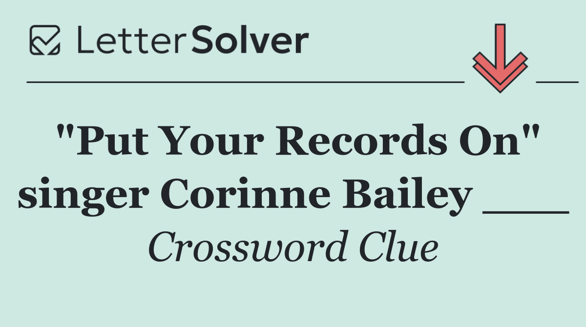 "Put Your Records On" singer Corinne Bailey ___