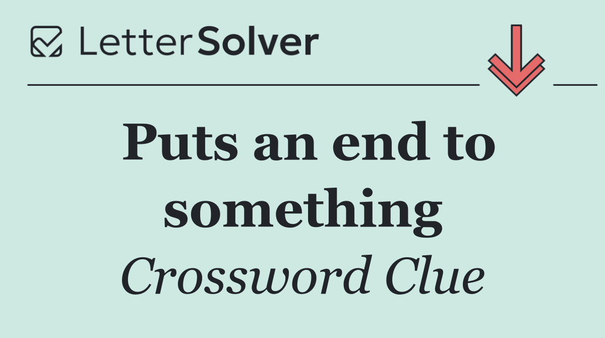 Puts an end to something