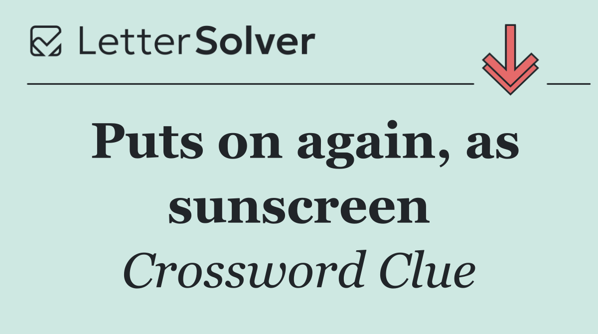 Puts on again, as sunscreen
