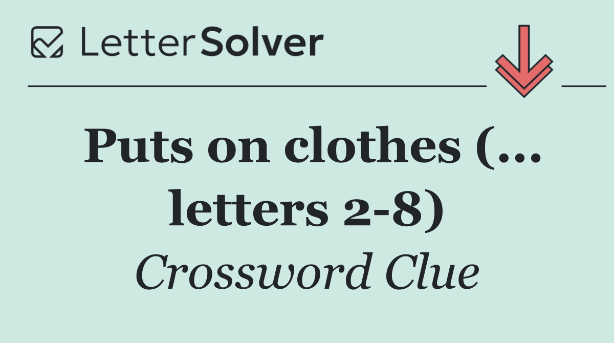 Puts on clothes (... letters 2 8)
