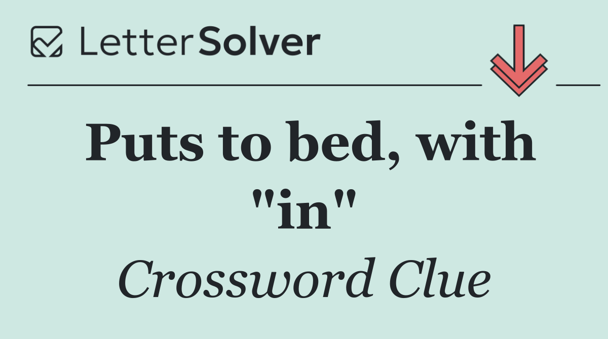 Puts to bed, with "in"