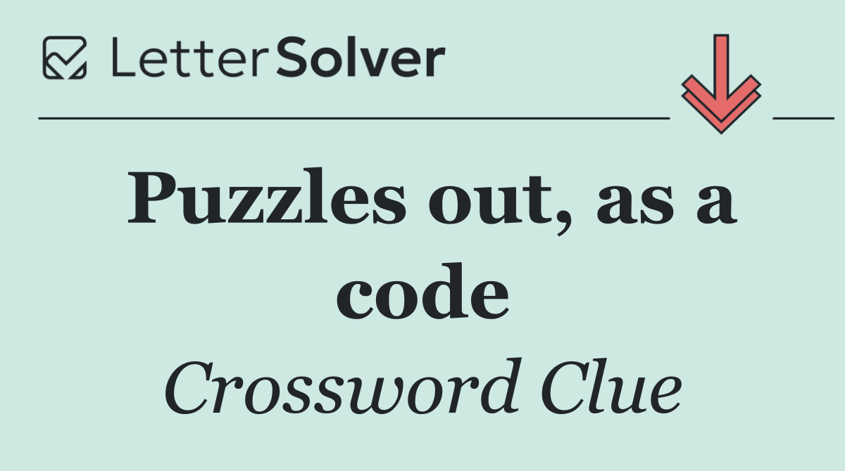 Puzzles out, as a code