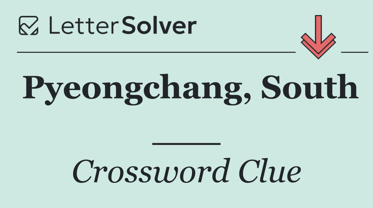 Pyeongchang, South ___