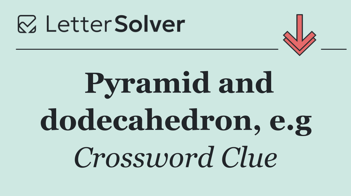 Pyramid and dodecahedron, e.g