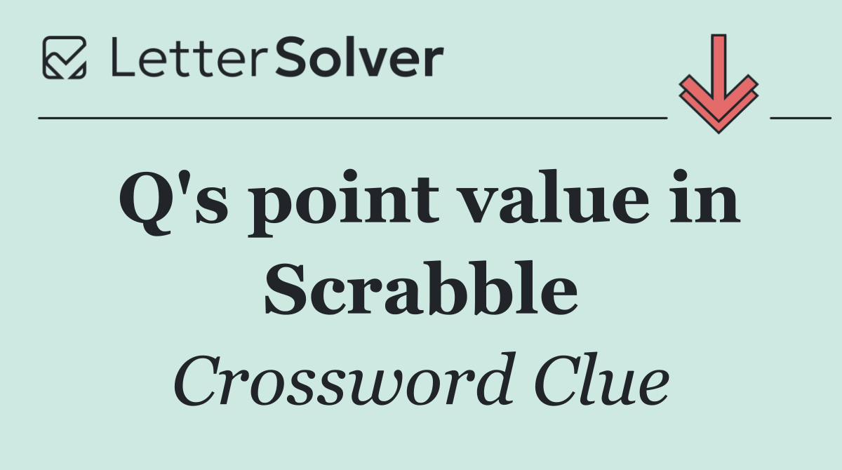 Q's point value in Scrabble