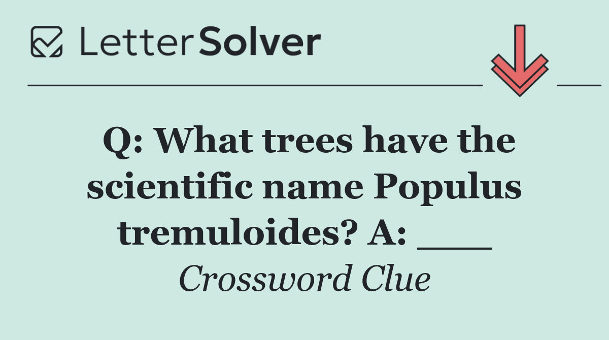 Q: What trees have the scientific name Populus tremuloides? A: ___