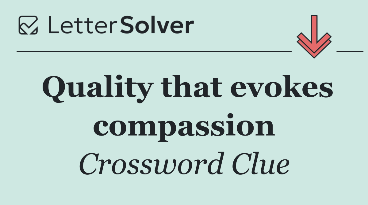 Quality that evokes compassion