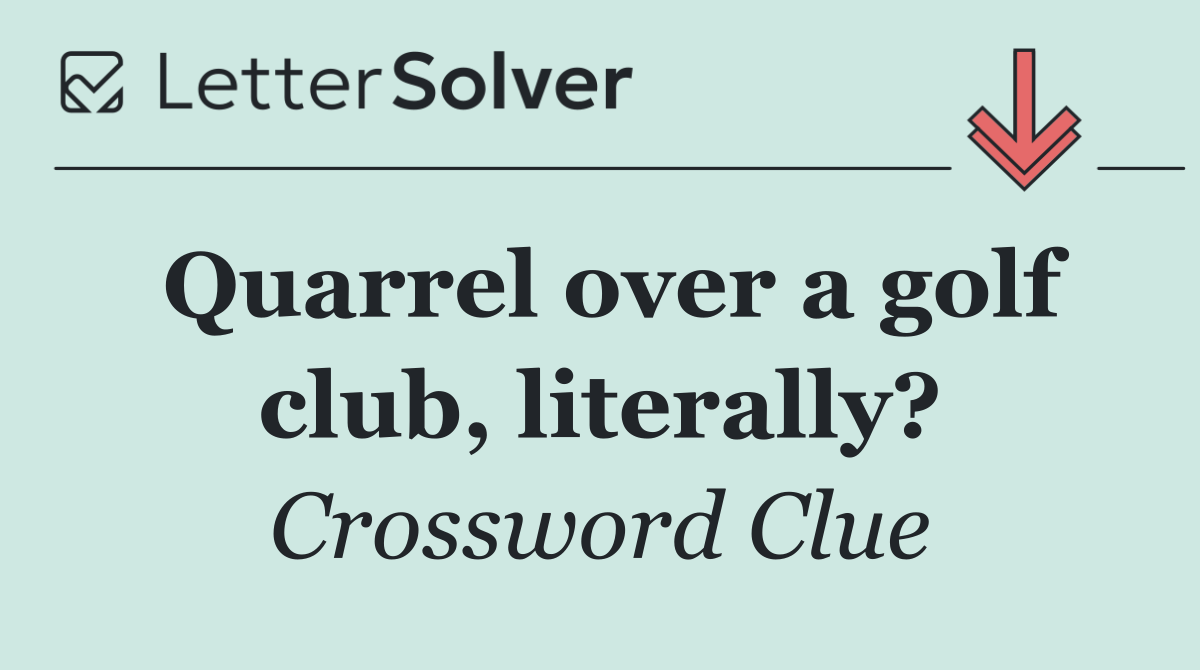 Quarrel over a golf club, literally?