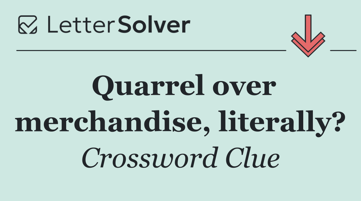 Quarrel over merchandise, literally?