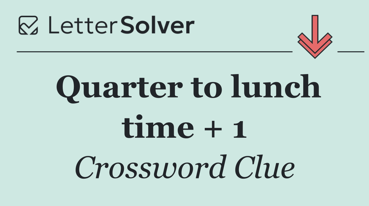 Quarter to lunch time + 1