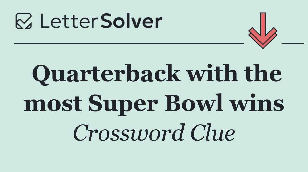 Quarterback with the most Super Bowl wins