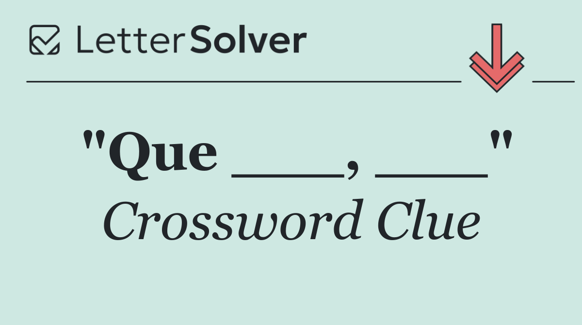 "Que ___, ___"