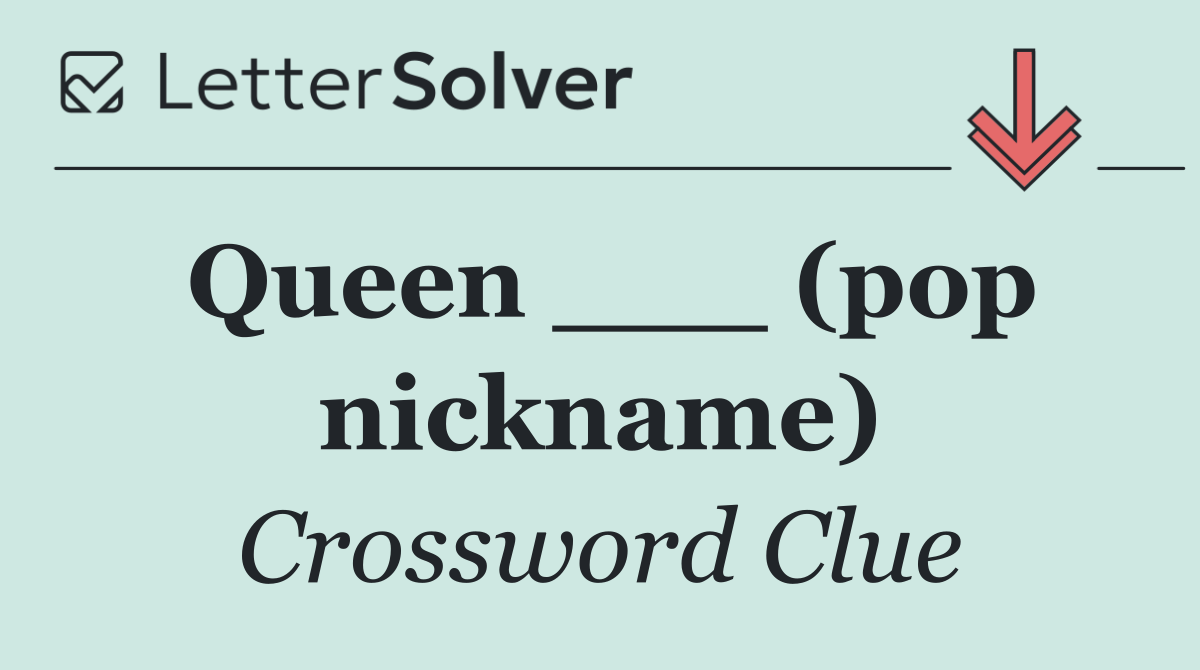 Queen ___ (pop nickname)