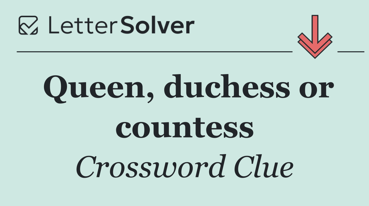 Queen, duchess or countess