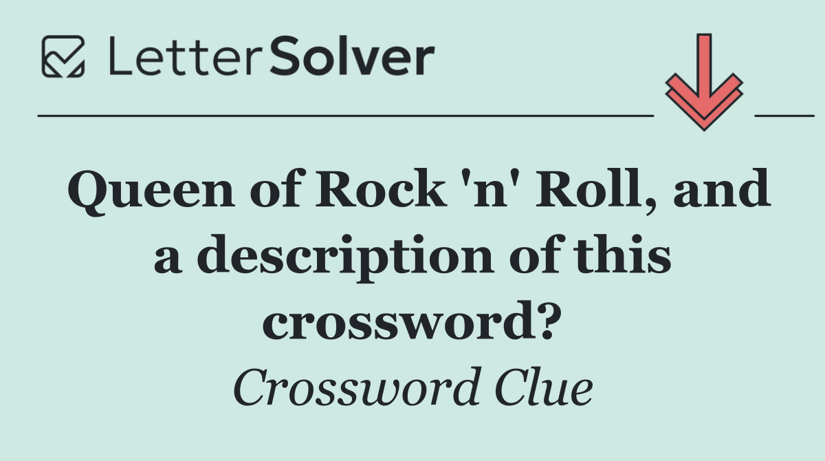 Queen of Rock 'n' Roll, and a description of this crossword?