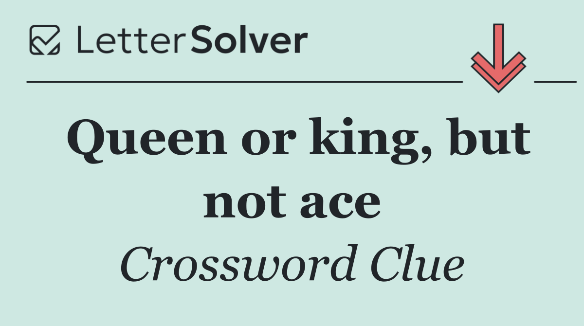 Queen or king, but not ace