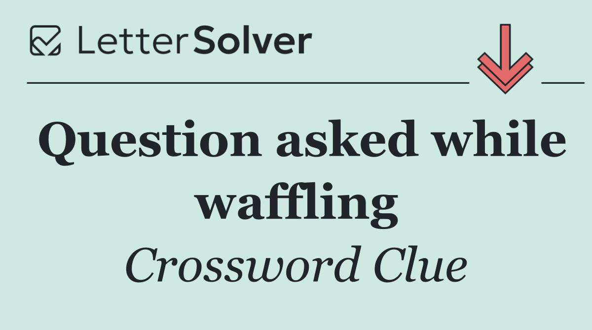 Question asked while waffling