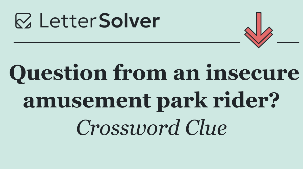 Question from an insecure amusement park rider?