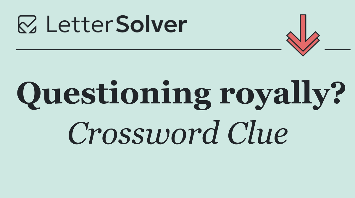 Questioning royally?