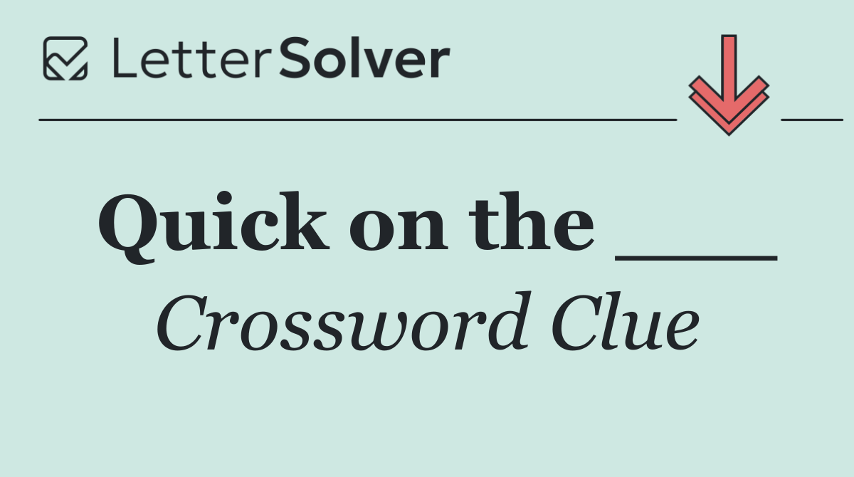 Quick on the ___