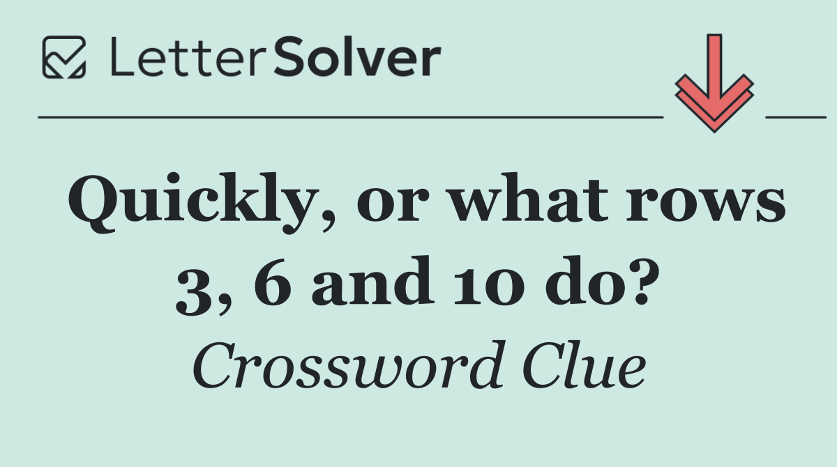 Quickly, or what rows 3, 6 and 10 do?