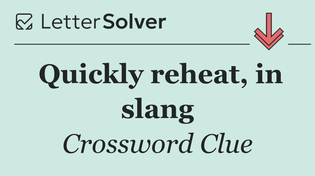Quickly reheat, in slang