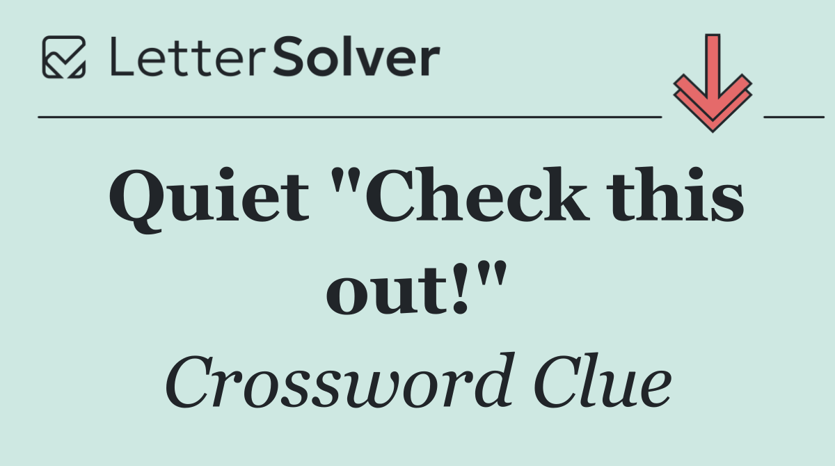 Quiet "Check this out!"