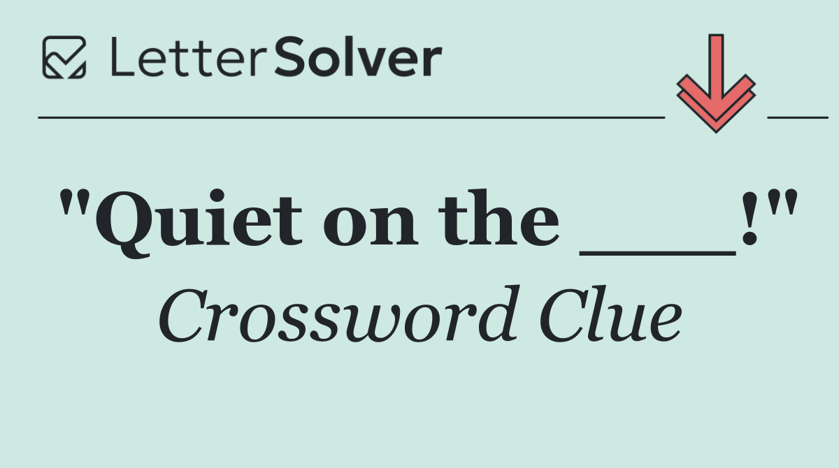 "Quiet on the ___!"