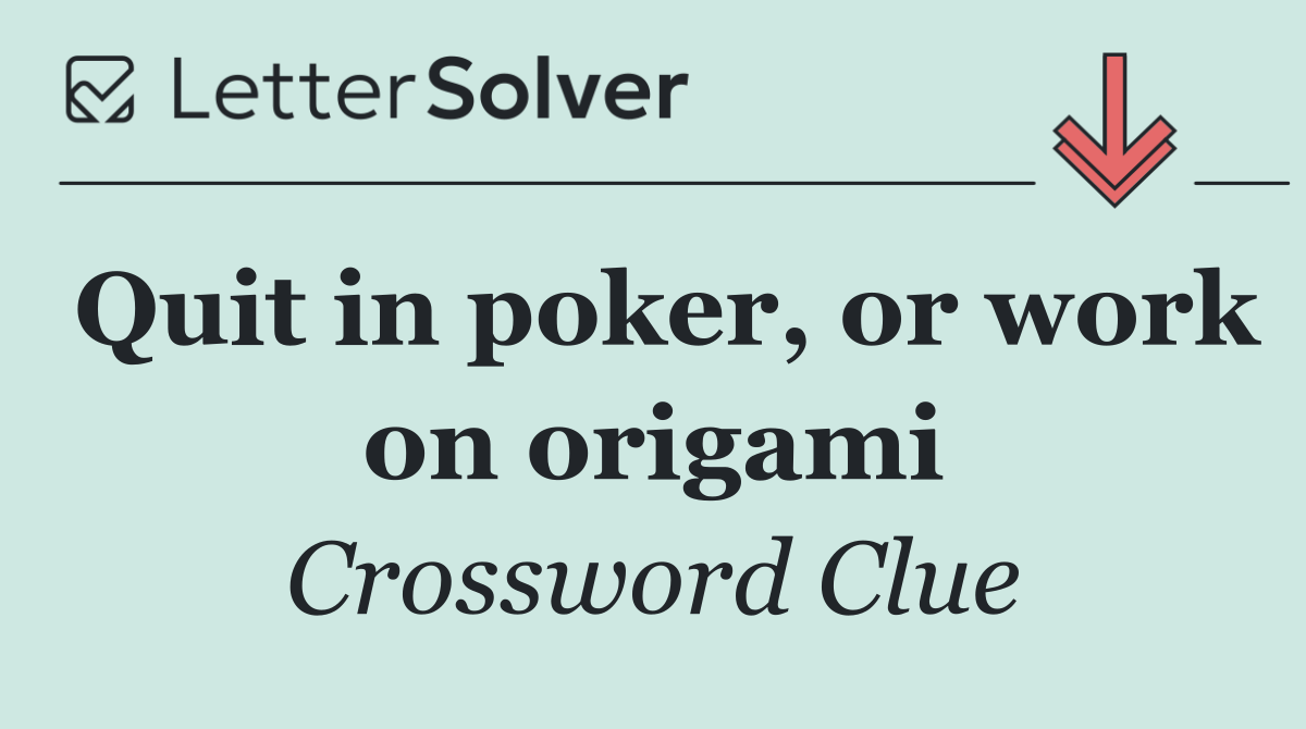 Quit in poker, or work on origami