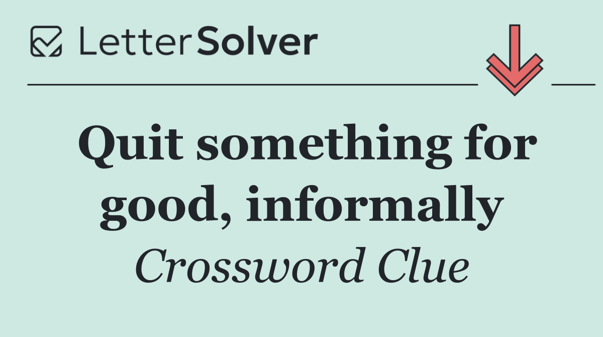 Quit something for good, informally