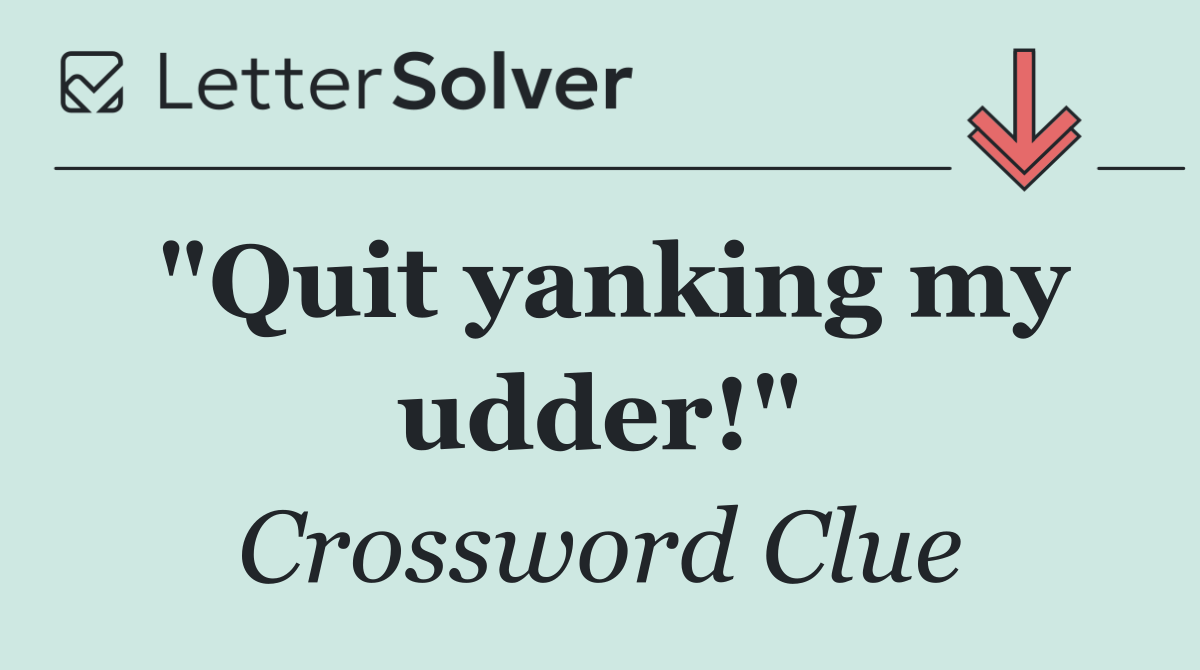 "Quit yanking my udder!"