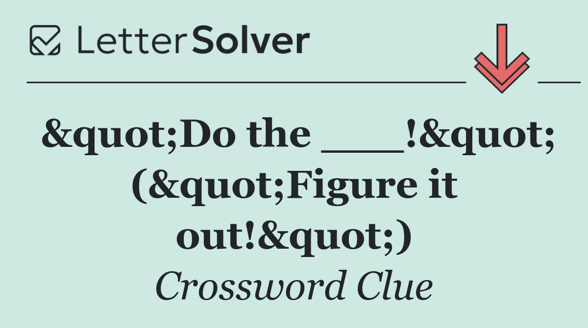&quot;Do the ___!&quot; (&quot;Figure it out!&quot;)