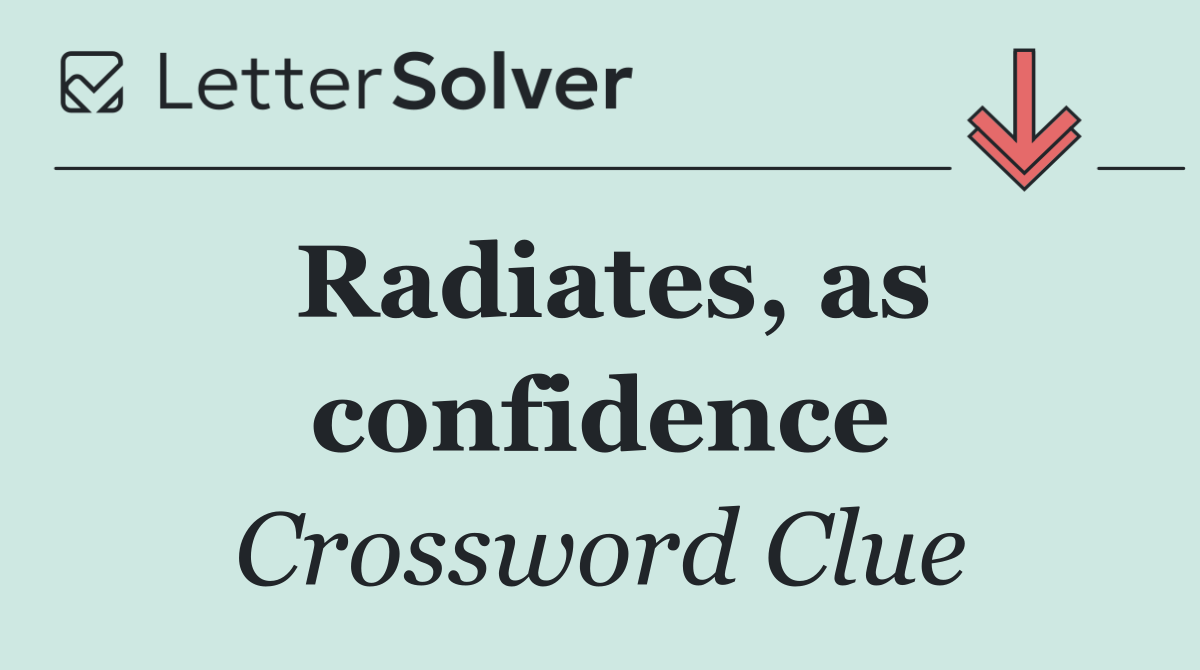Radiates, as confidence