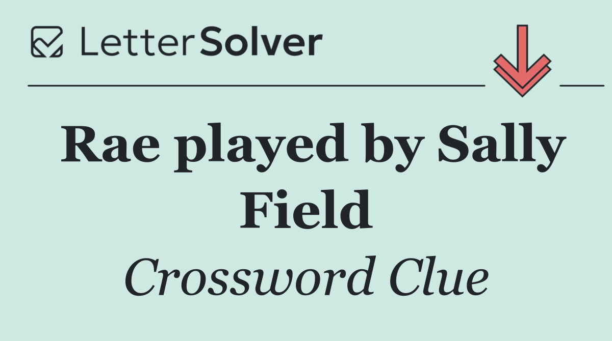 Rae played by Sally Field