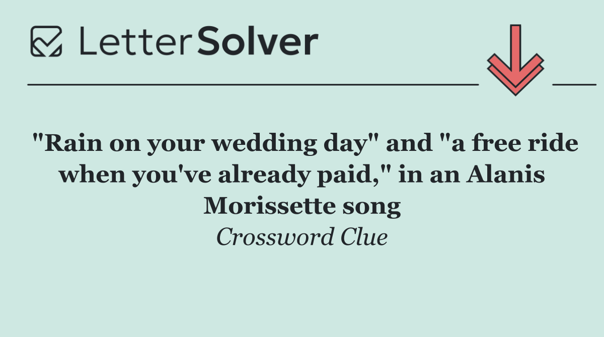 "Rain on your wedding day" and "a free ride when you've already paid," in an Alanis Morissette song